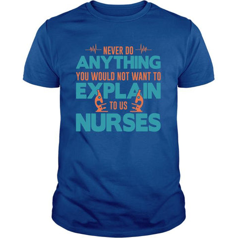 never do anything you would not want to explain to a nurse - Unisex Fit Standard t-shirt