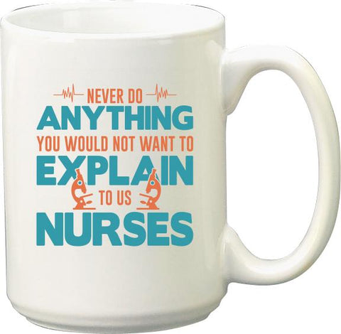 never do anything you would not want to explain to a nurse - 15oz Mug