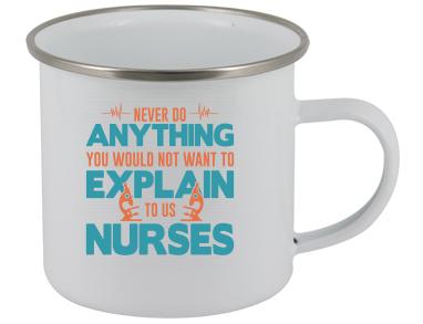 never do anything you would not want to explain to a nurse - 15oz camp mug stainless steel