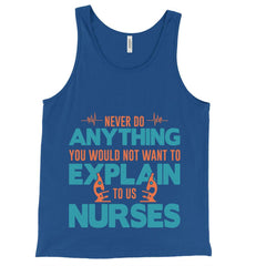 never do anything you would not want to explain to a nurse - Unisex Tank