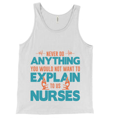 never do anything you would not want to explain to a nurse - Unisex Tank