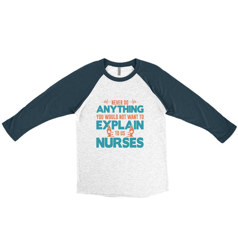 never do anything you would not want to explain to a nurse - 3/4 sleeve Raglan