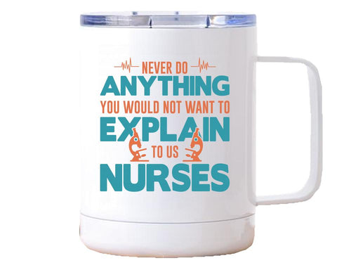 never do anything you would not want to explain to a nurse - White Stainless Steel mug with lid