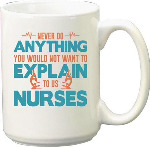 never do anything you would not want to explain to a nurse - 11oz ceramic Mug